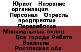 Юрист › Название организации ­ V.I.P.-Персонал › Отрасль предприятия ­ Переработка › Минимальный оклад ­ 30 000 - Все города Работа » Вакансии   . Ростовская обл.,Новошахтинск г.